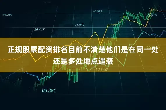 正规股票配资排名目前不清楚他们是在同一处还是多处地点遇袭
