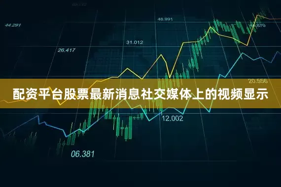 配资平台股票最新消息 社交媒体上的视频显示