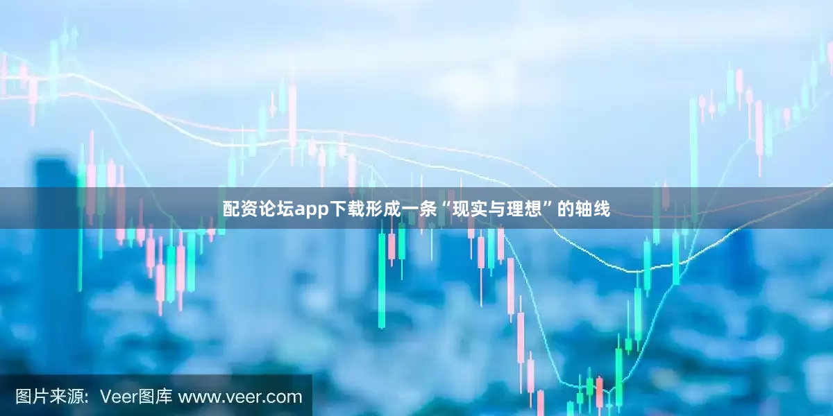 配资论坛app下载形成一条“现实与理想”的轴线